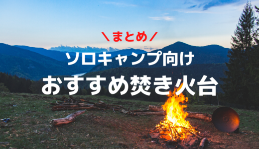【2022】ソロキャンプ向けの人気おすすめ焚き火台4選【選び方】